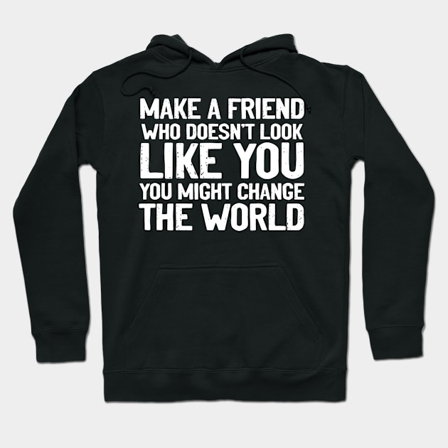 Make a Friend That Doesn't Look Like You Hoodie by Nichole Joan Fransis Pringle